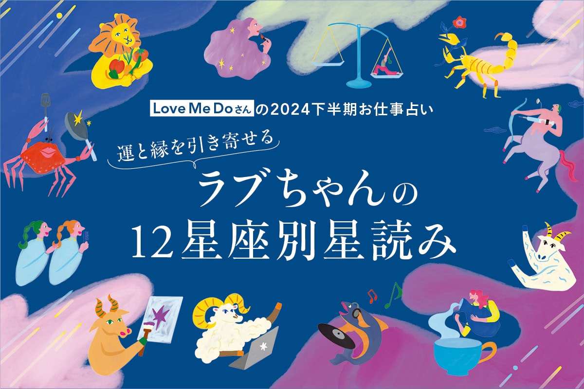 Love Me Doさんの2024下半期12星座別お仕事占い】 運と縁を引き寄せるラブちゃんの星読み | ファッション雑誌『リンネル』の読みもの